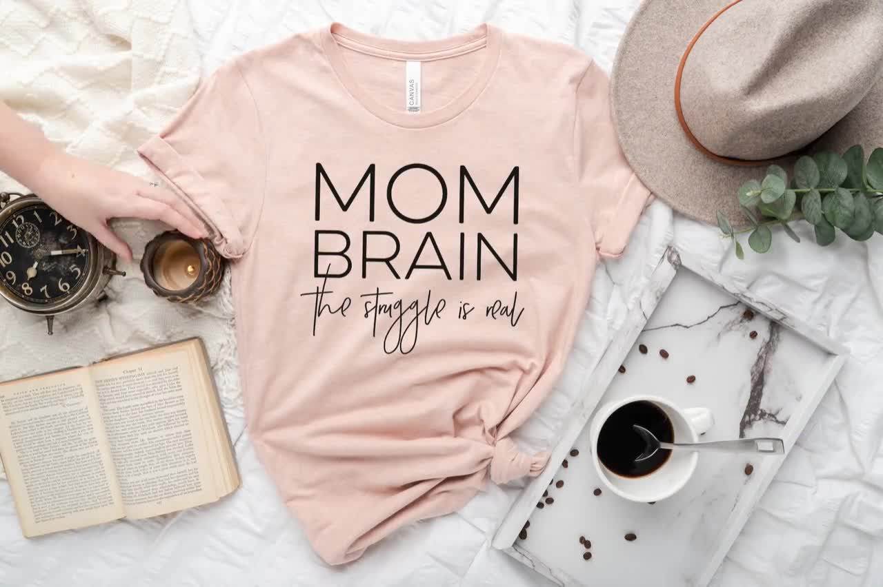 Mom Brain Mom life shirt Tank Top or T-shirt The Struggle is Real 